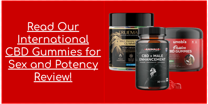 Read our international CBD Gummies for Sex and Potency Review Read our international CBD Gummies for Sex and Potency Review